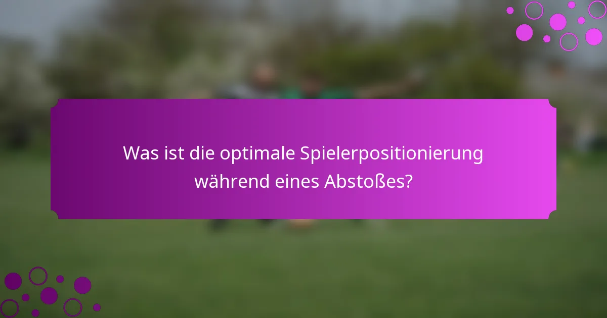 Was ist die optimale Spielerpositionierung während eines Abstoßes?