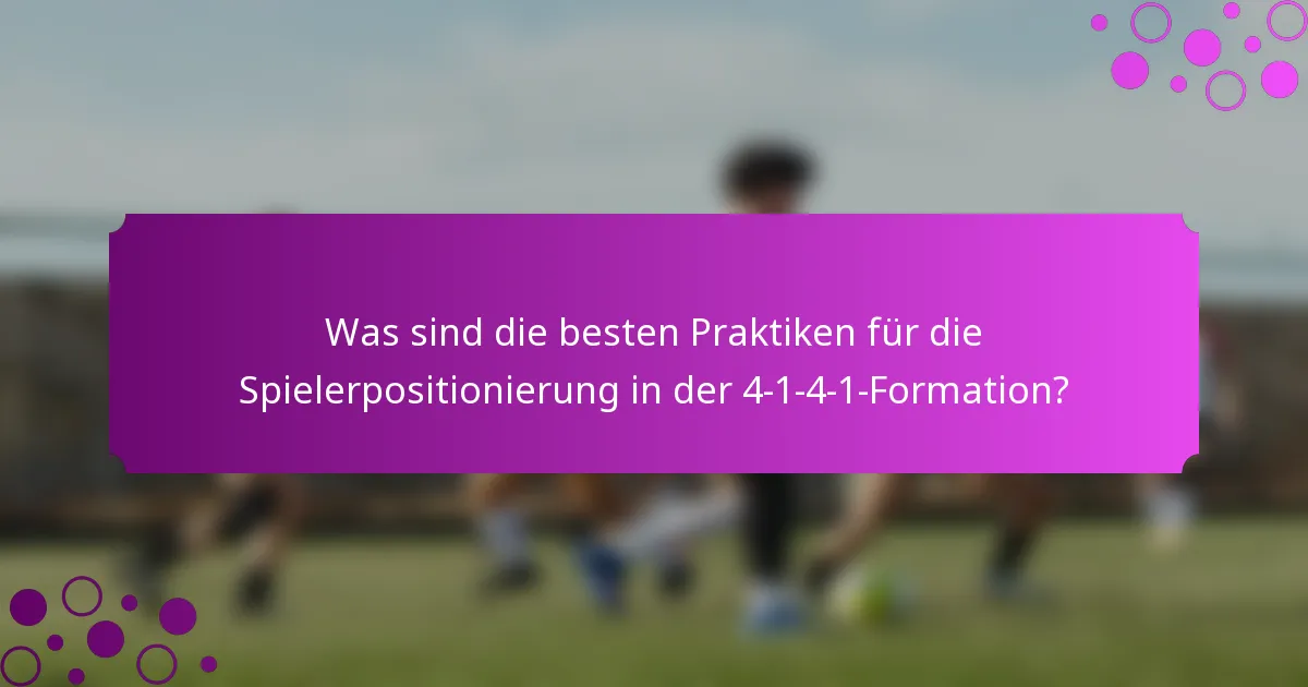 Was sind die besten Praktiken für die Spielerpositionierung in der 4-1-4-1-Formation?