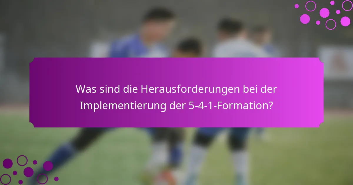 Was sind die Herausforderungen bei der Implementierung der 5-4-1-Formation?