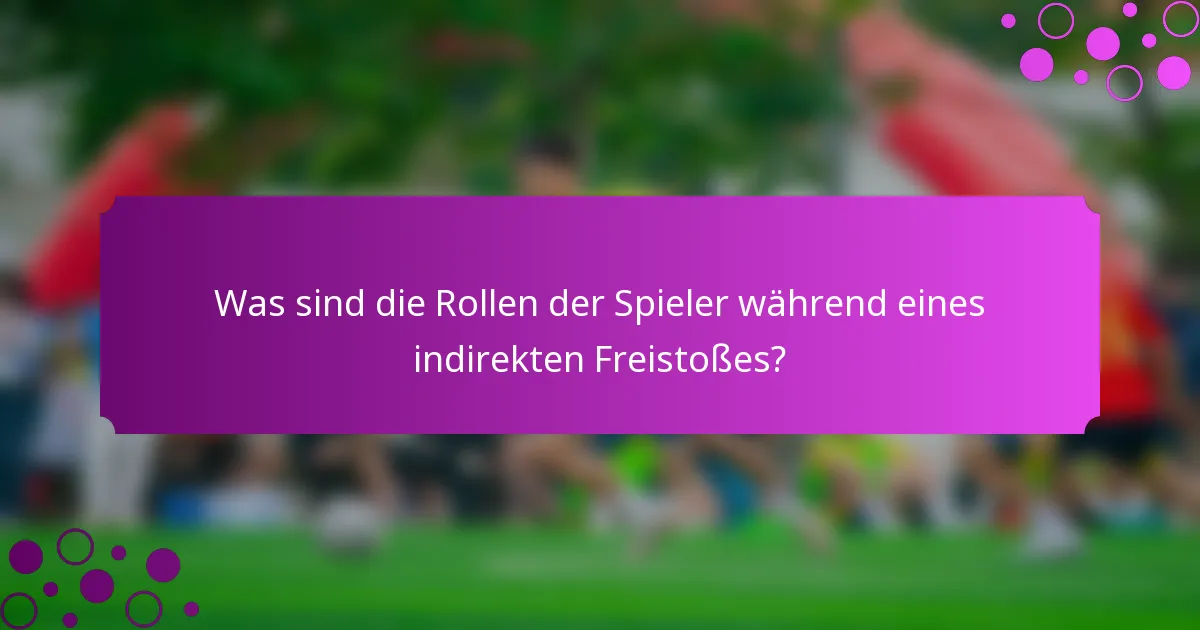 Was sind die Rollen der Spieler während eines indirekten Freistoßes?