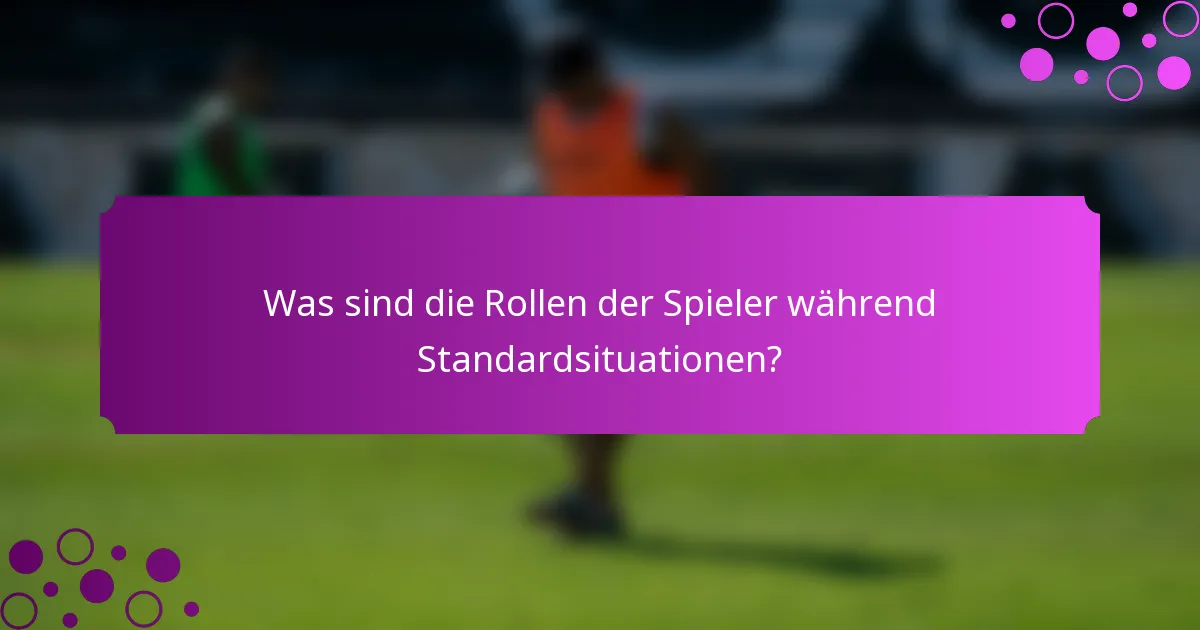 Was sind die Rollen der Spieler während Standardsituationen?