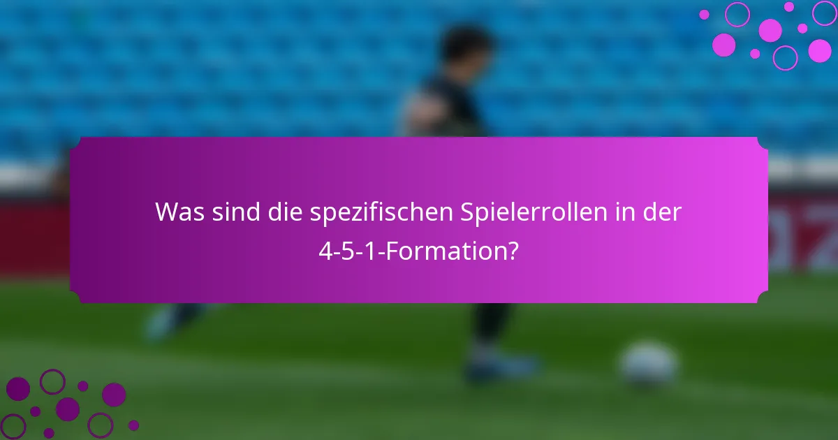 Was sind die spezifischen Spielerrollen in der 4-5-1-Formation?