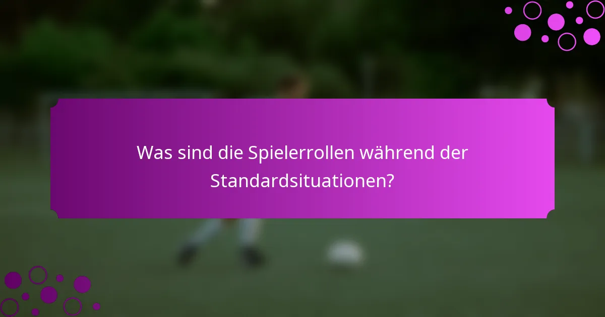 Was sind die Spielerrollen während der Standardsituationen?
