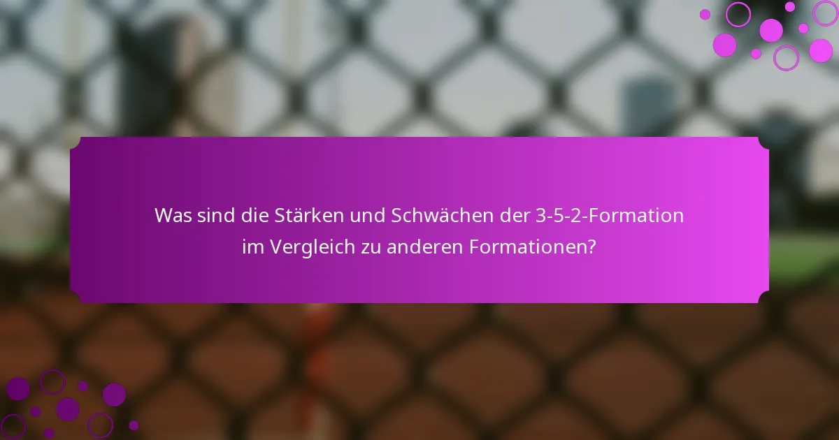 Was sind die Stärken und Schwächen der 3-5-2-Formation im Vergleich zu anderen Formationen?