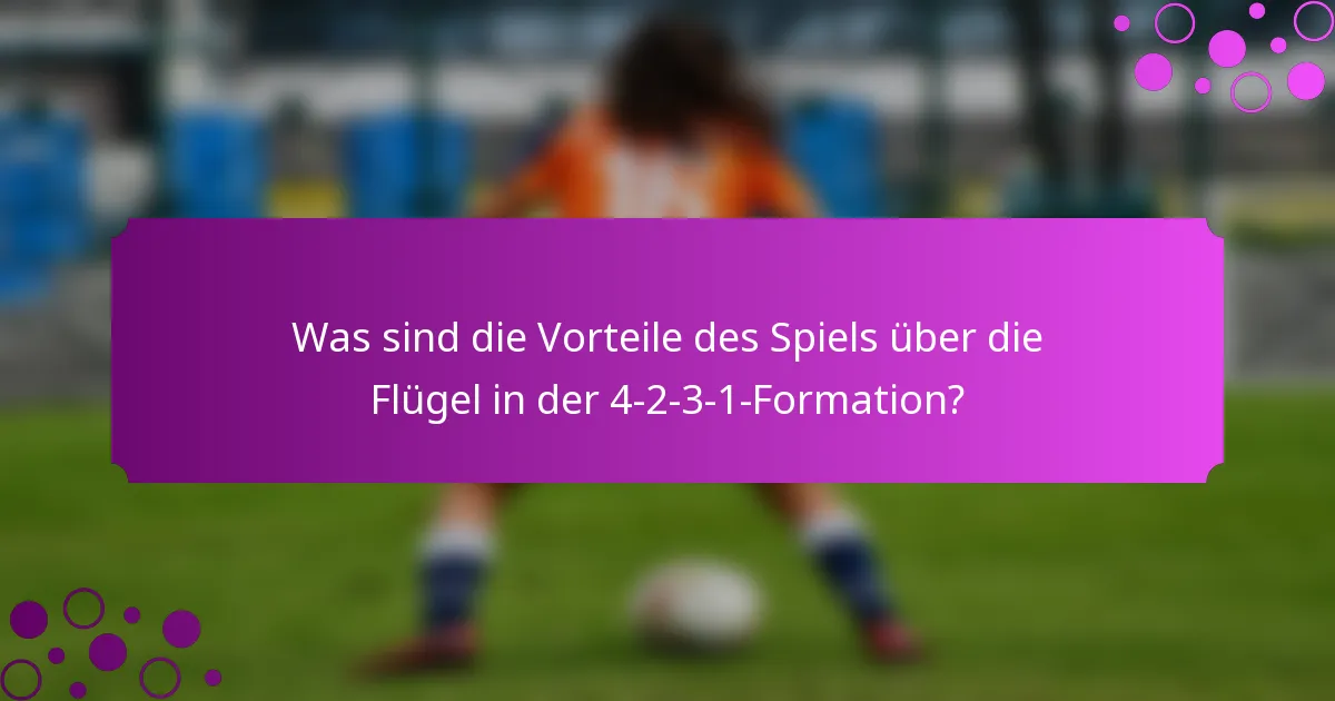 Was sind die Vorteile des Spiels über die Flügel in der 4-2-3-1-Formation?