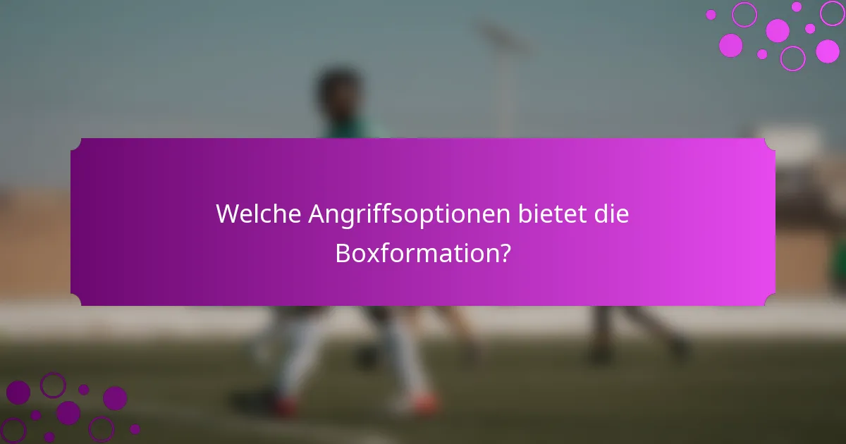Welche Angriffsoptionen bietet die Boxformation?