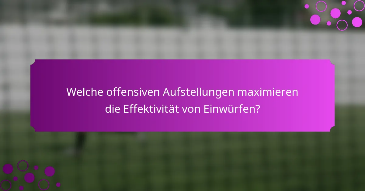 Welche offensiven Aufstellungen maximieren die Effektivität von Einwürfen?