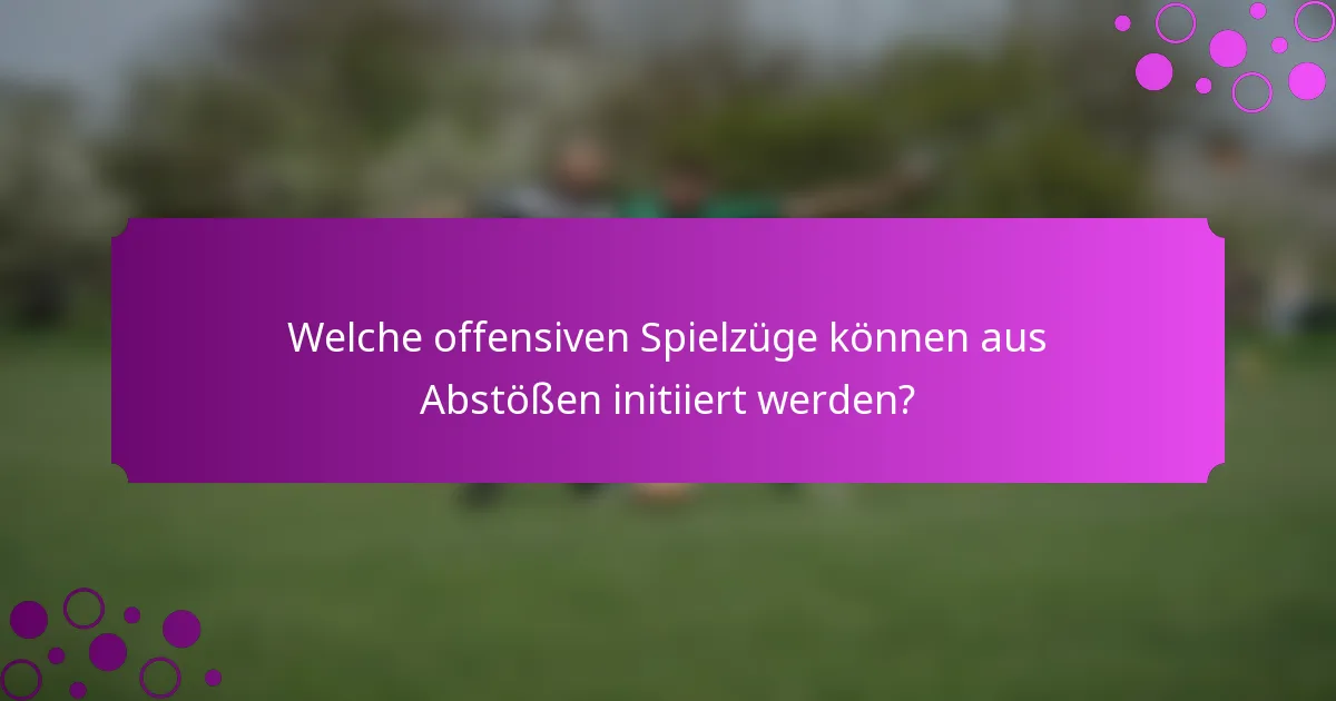 Welche offensiven Spielzüge können aus Abstößen initiiert werden?