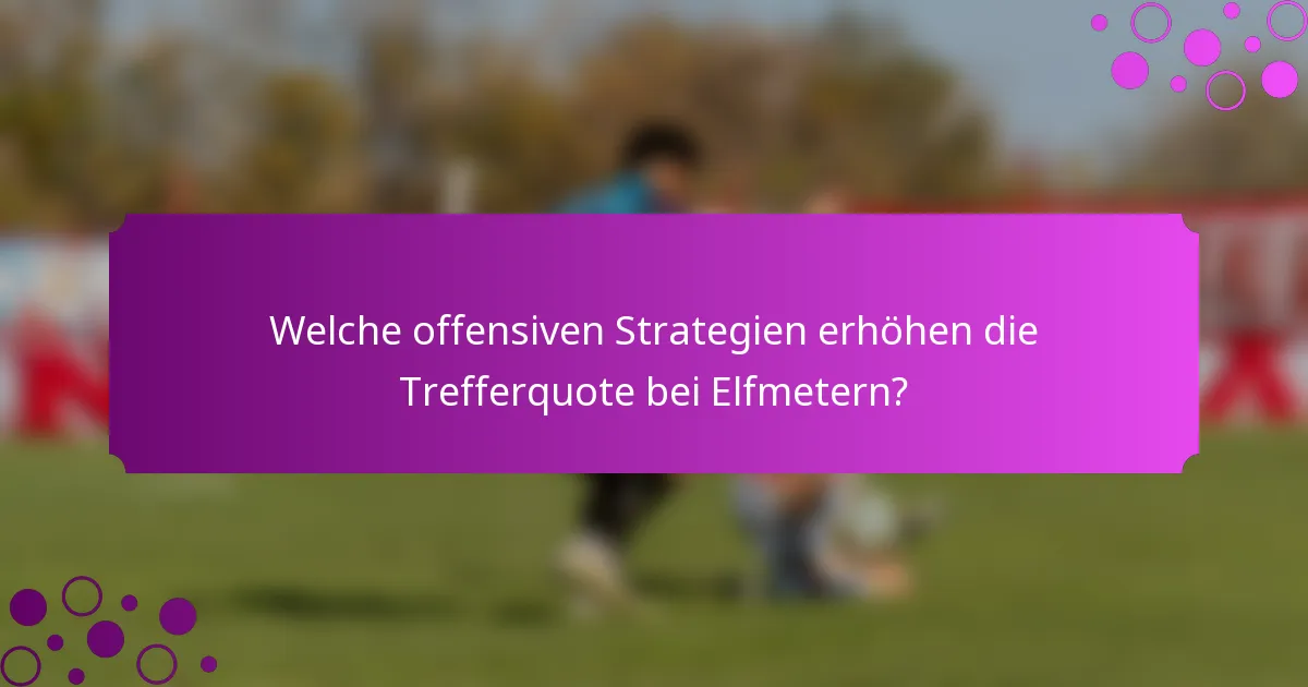 Welche offensiven Strategien erhöhen die Trefferquote bei Elfmetern?