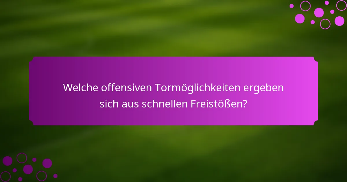 Welche offensiven Tormöglichkeiten ergeben sich aus schnellen Freistößen?