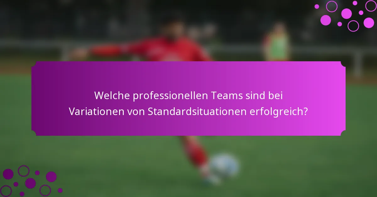 Welche professionellen Teams sind bei Variationen von Standardsituationen erfolgreich?