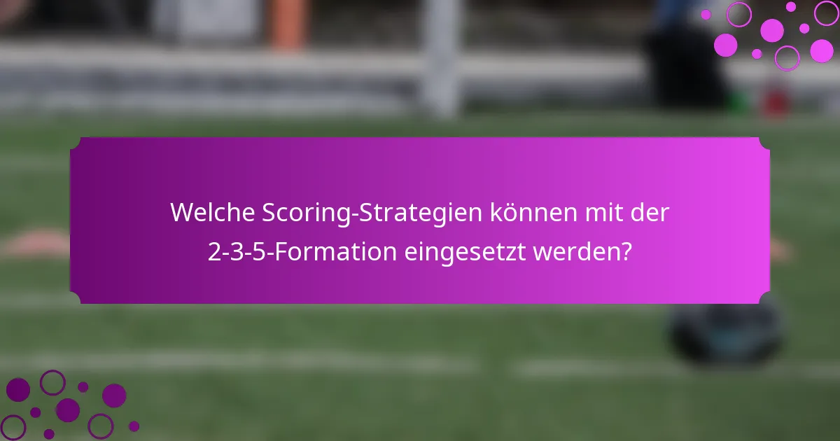 Welche Scoring-Strategien können mit der 2-3-5-Formation eingesetzt werden?