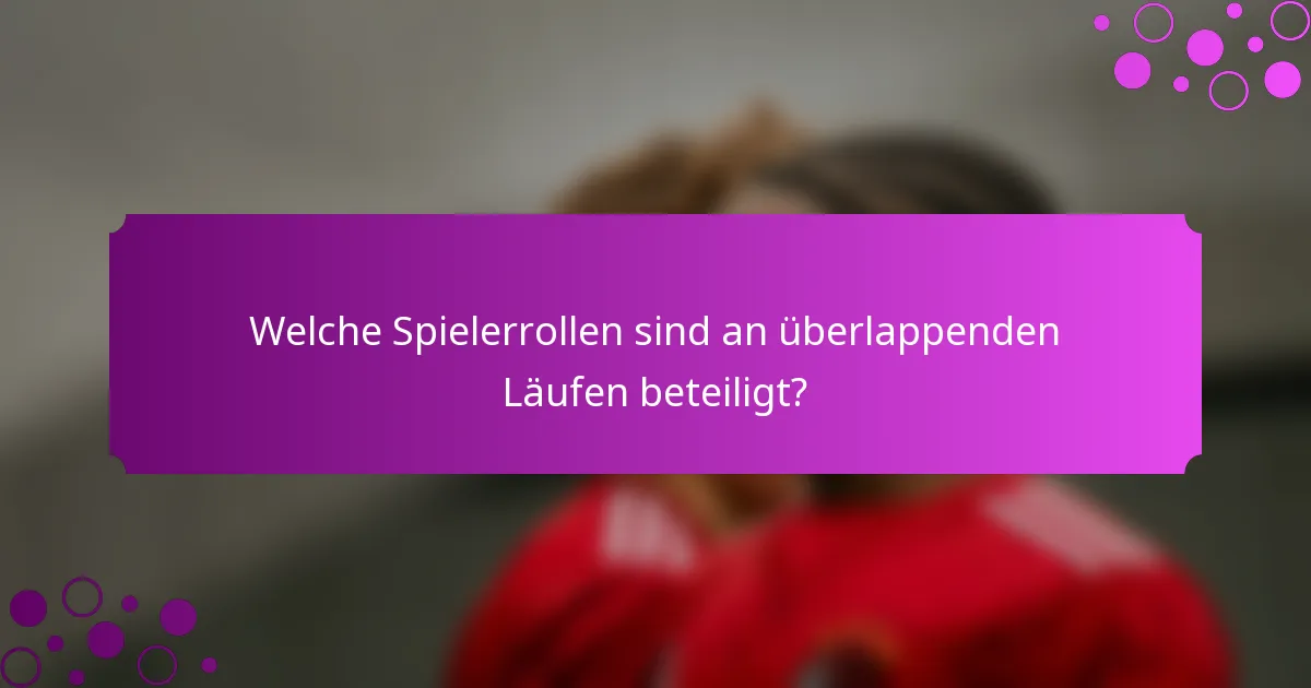 Welche Spielerrollen sind an überlappenden Läufen beteiligt?