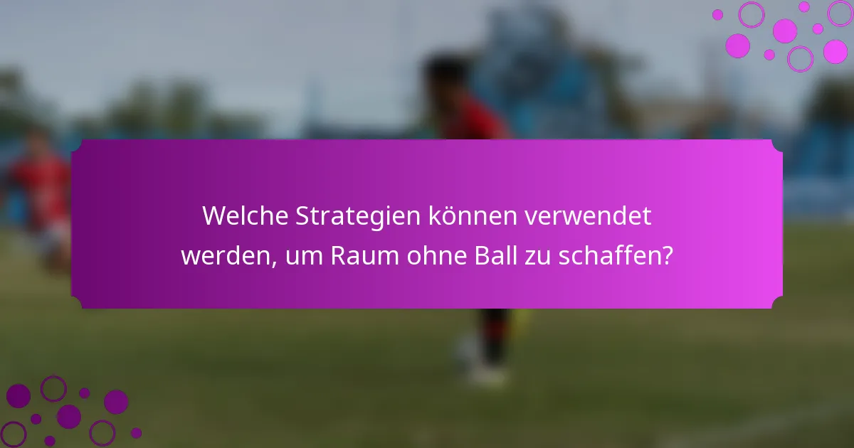 Welche Strategien können verwendet werden, um Raum ohne Ball zu schaffen?