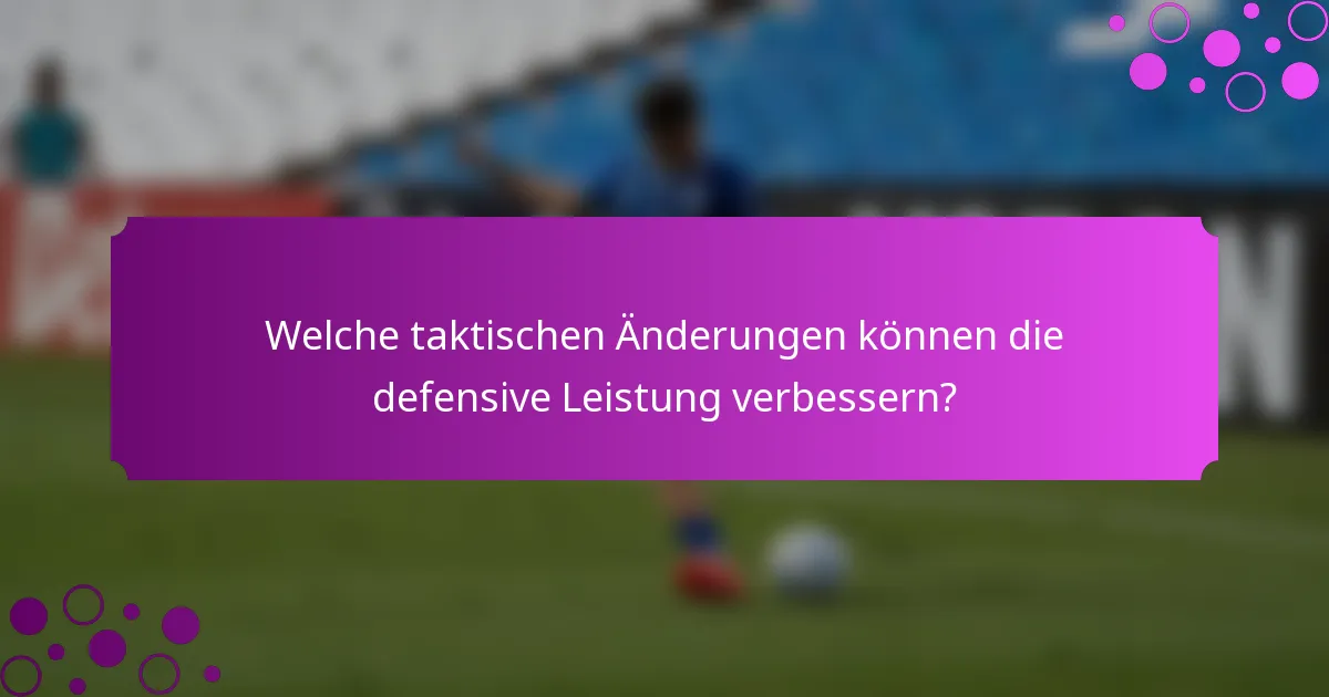 Welche taktischen Änderungen können die defensive Leistung verbessern?