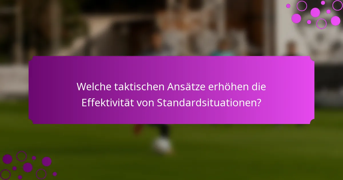 Welche taktischen Ansätze erhöhen die Effektivität von Standardsituationen?