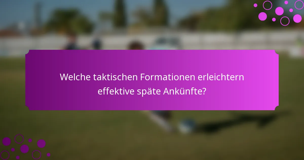 Welche taktischen Formationen erleichtern effektive späte Ankünfte?