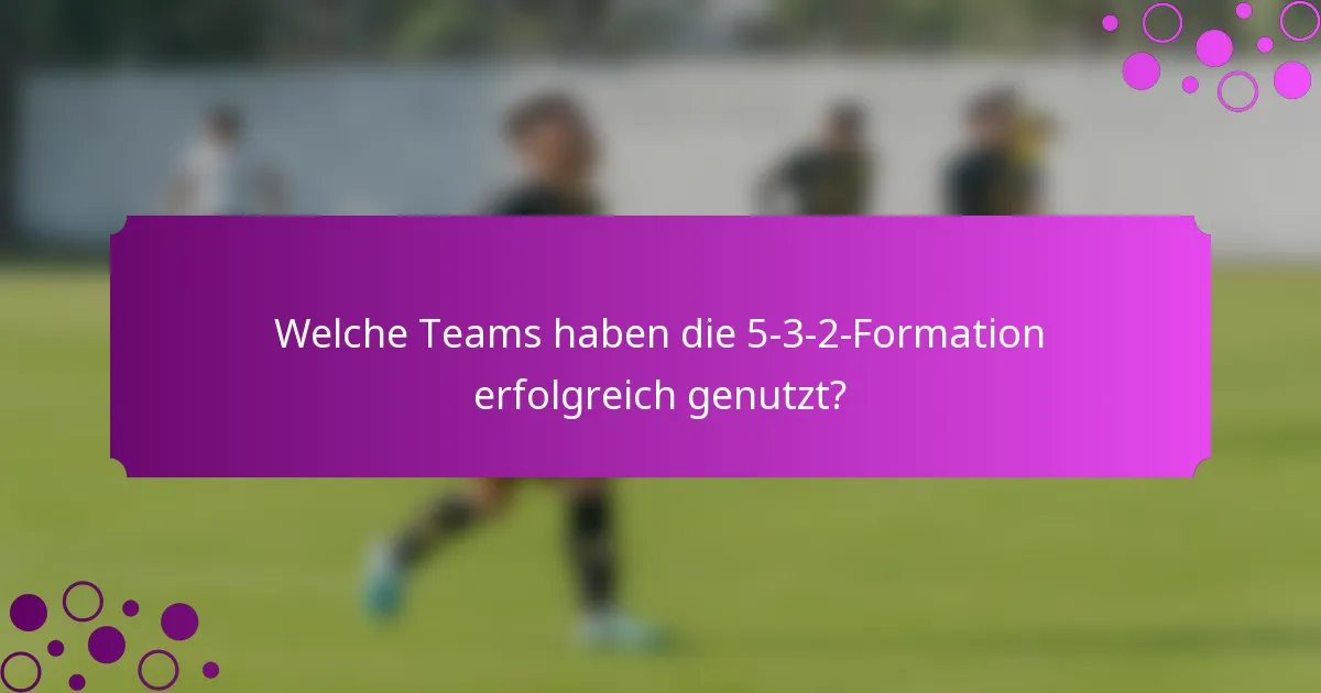 Welche Teams haben die 5-3-2-Formation erfolgreich genutzt?