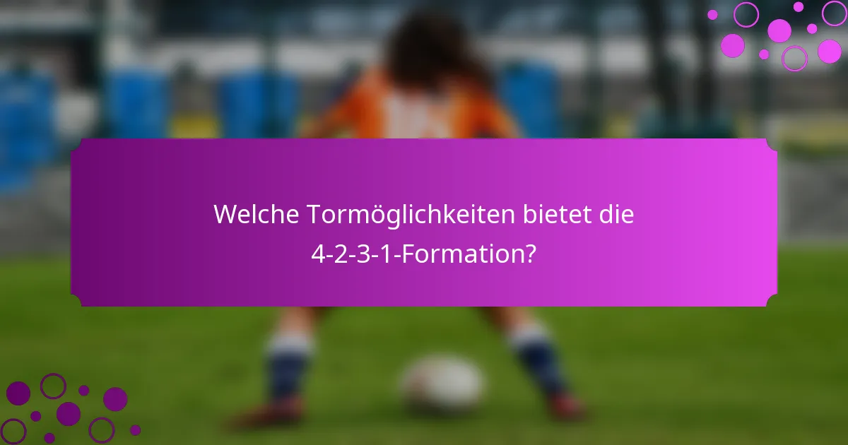 Welche Tormöglichkeiten bietet die 4-2-3-1-Formation?