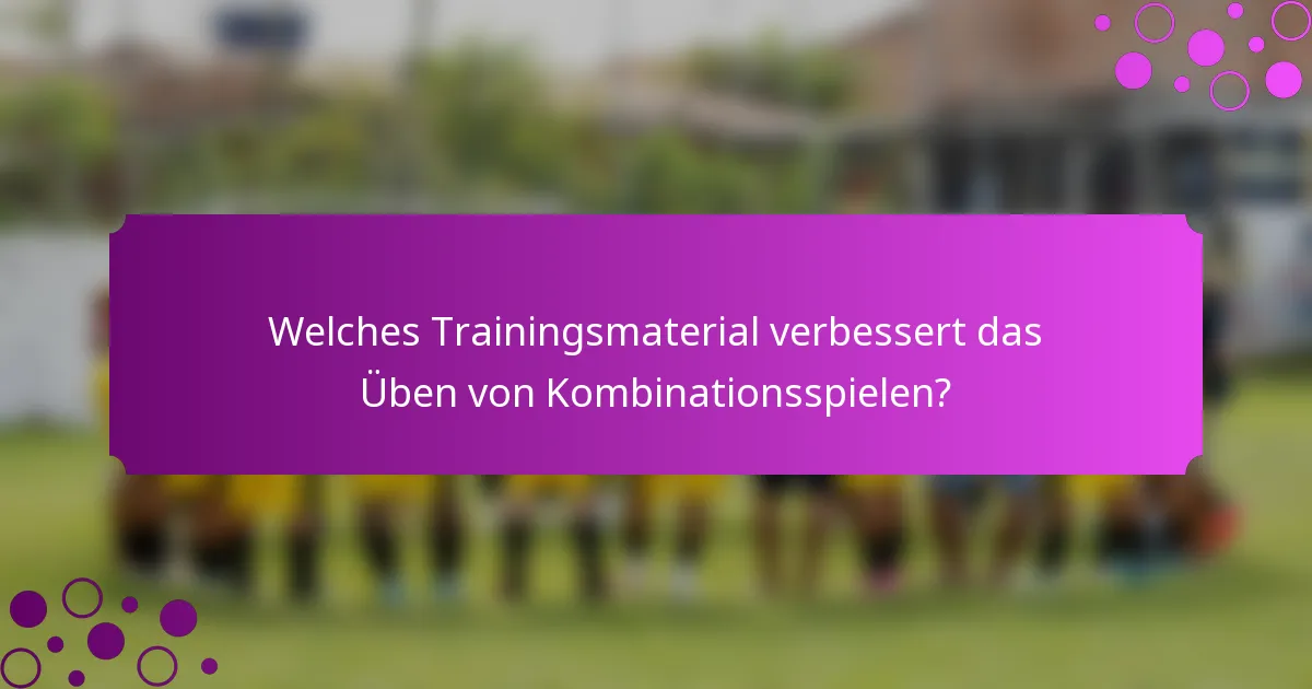 Welches Trainingsmaterial verbessert das Üben von Kombinationsspielen?