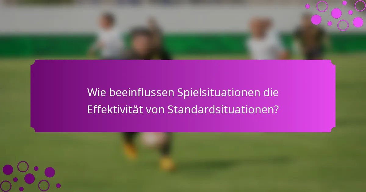 Wie beeinflussen Spielsituationen die Effektivität von Standardsituationen?