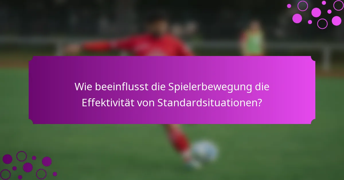 Wie beeinflusst die Spielerbewegung die Effektivität von Standardsituationen?