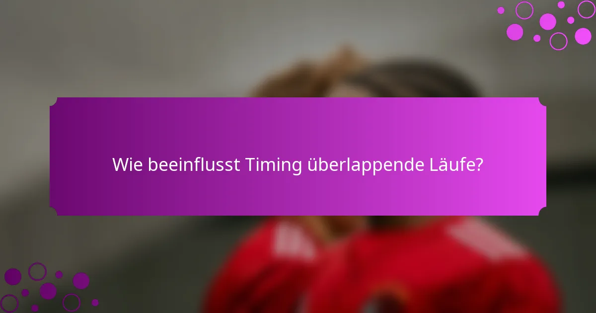 Wie beeinflusst Timing überlappende Läufe?