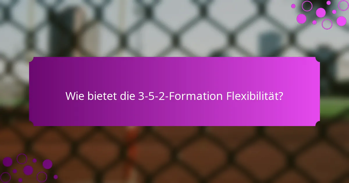 Wie bietet die 3-5-2-Formation Flexibilität?