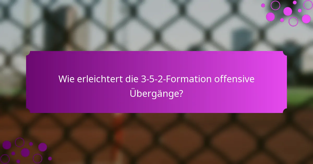 Wie erleichtert die 3-5-2-Formation offensive Übergänge?
