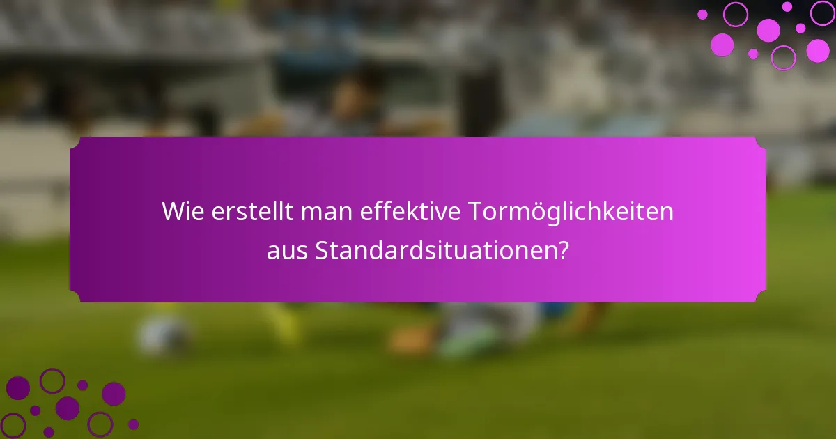 Wie erstellt man effektive Tormöglichkeiten aus Standardsituationen?