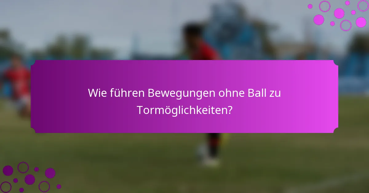 Wie führen Bewegungen ohne Ball zu Tormöglichkeiten?