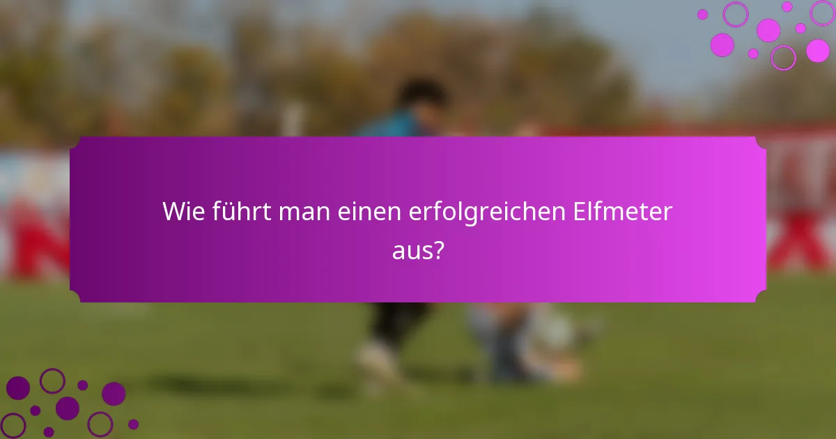 Wie führt man einen erfolgreichen Elfmeter aus?