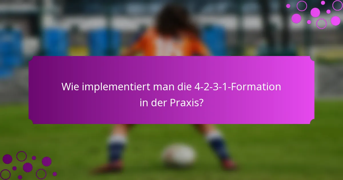 Wie implementiert man die 4-2-3-1-Formation in der Praxis?