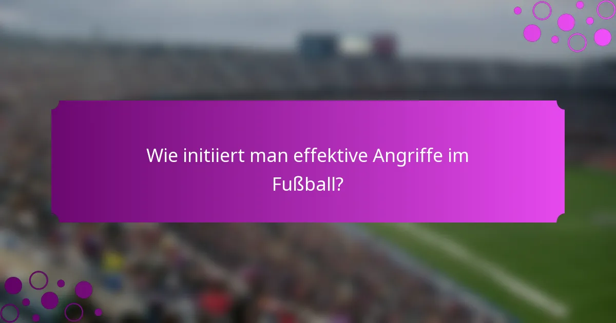 Wie initiiert man effektive Angriffe im Fußball?