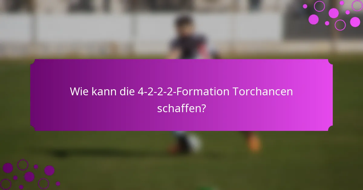 Wie kann die 4-2-2-2-Formation Torchancen schaffen?