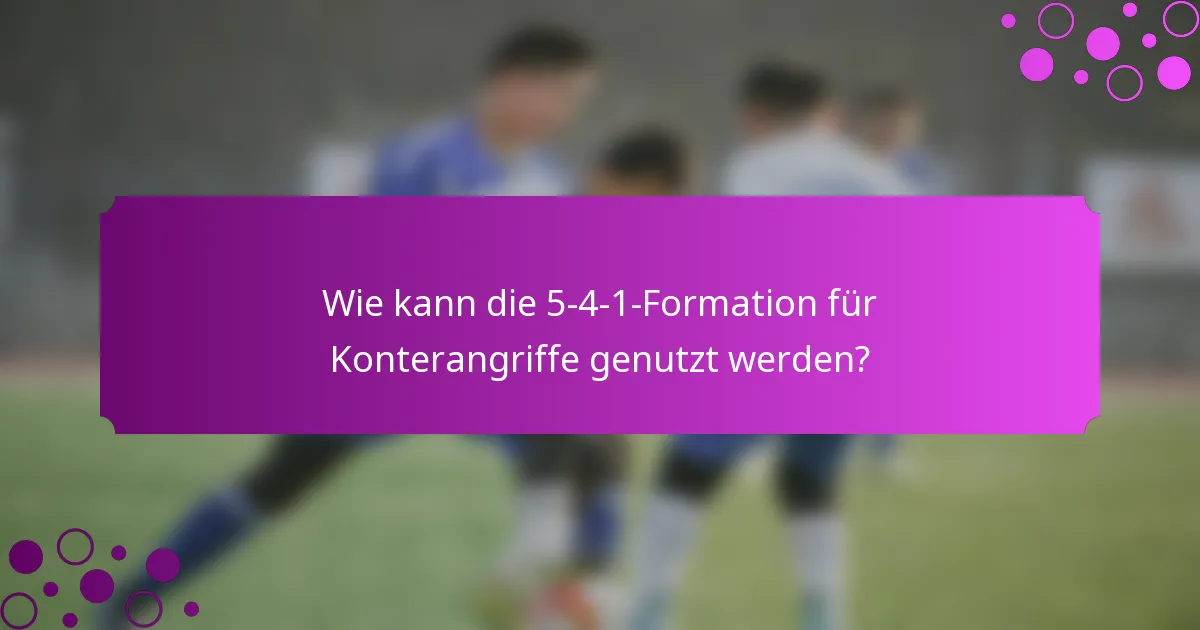 Wie kann die 5-4-1-Formation für Konterangriffe genutzt werden?