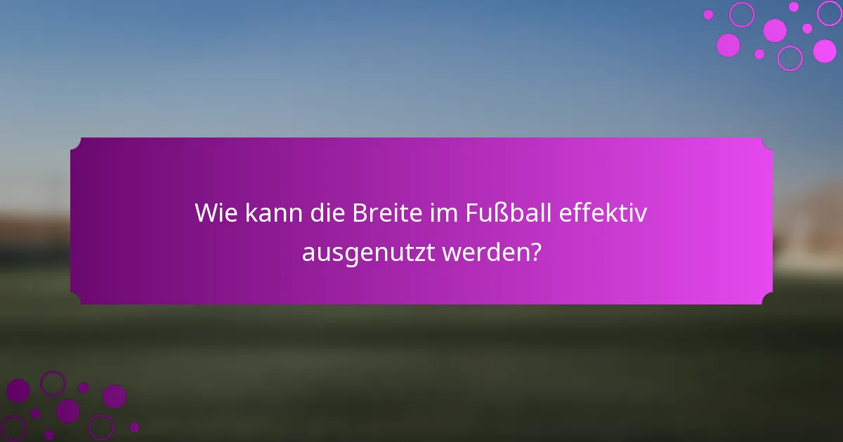 Wie kann die Breite im Fußball effektiv ausgenutzt werden?
