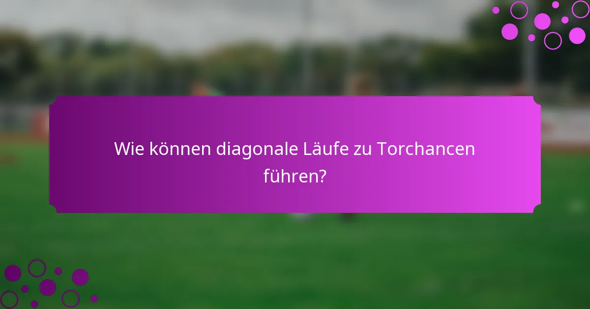 Wie können diagonale Läufe zu Torchancen führen?