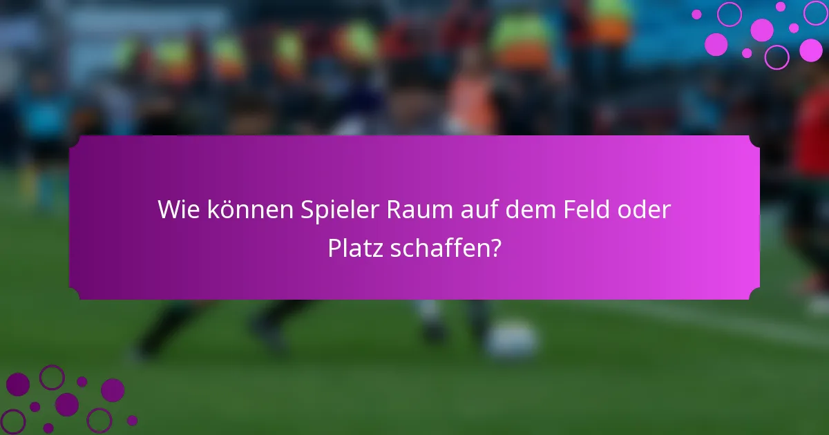 Wie können Spieler Raum auf dem Feld oder Platz schaffen?
