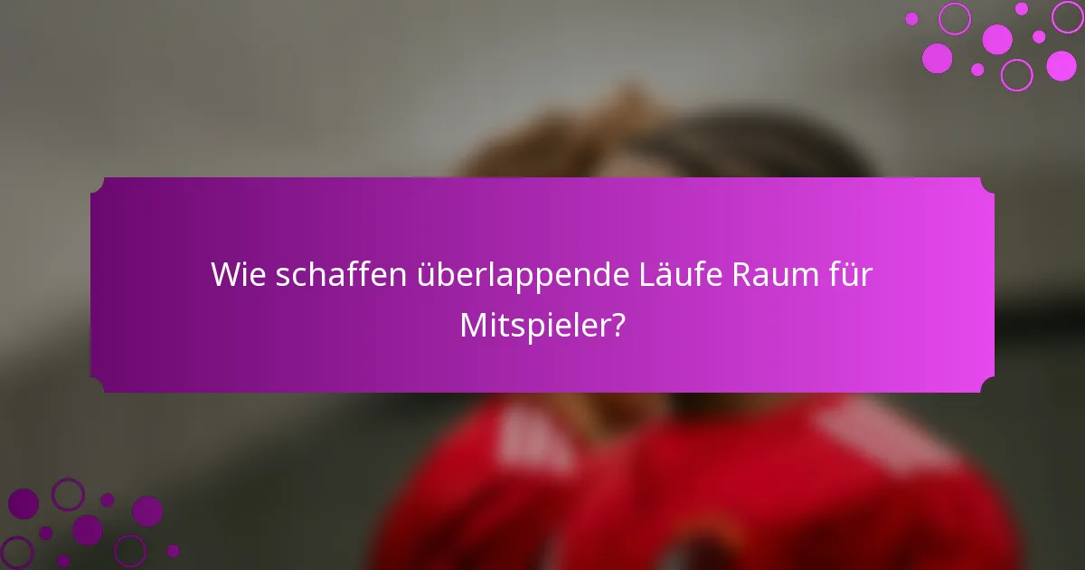 Wie schaffen überlappende Läufe Raum für Mitspieler?