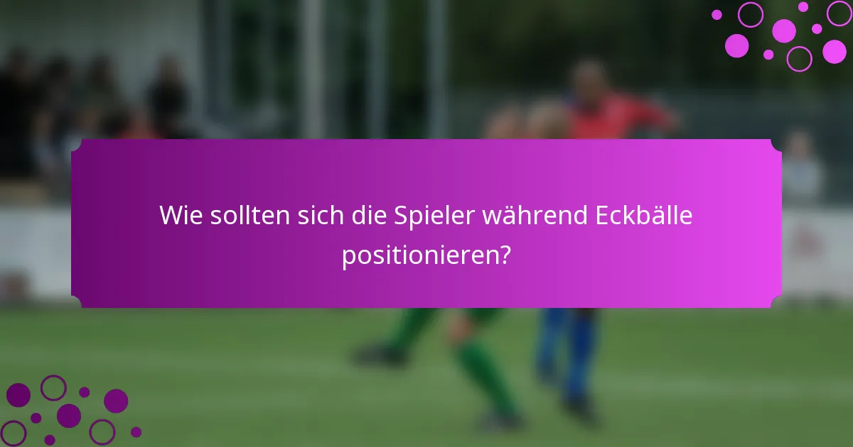 Wie sollten sich die Spieler während Eckbälle positionieren?