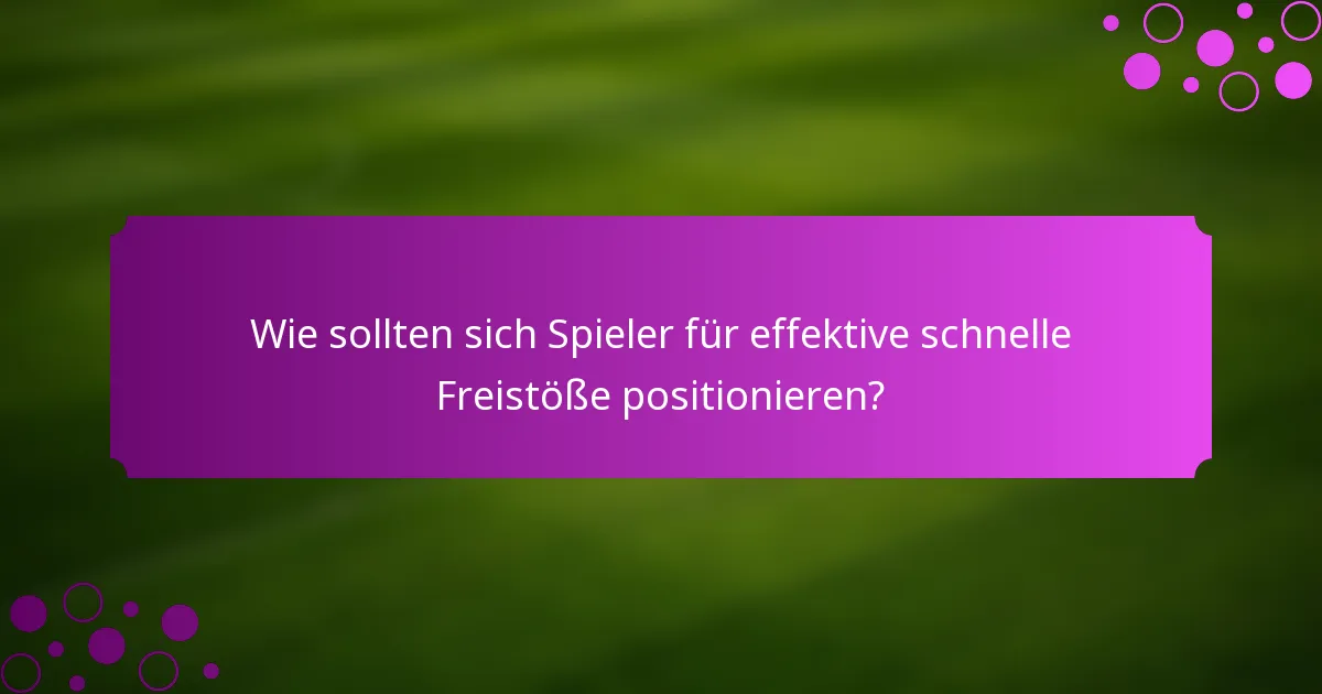 Wie sollten sich Spieler für effektive schnelle Freistöße positionieren?