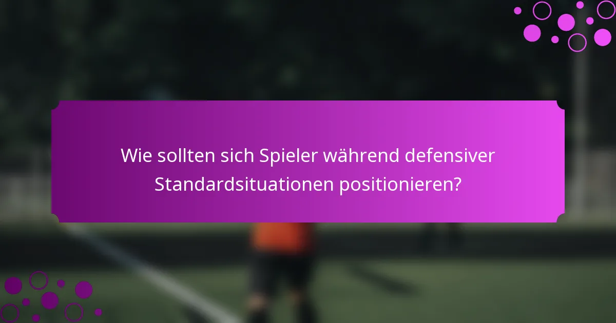 Wie sollten sich Spieler während defensiver Standardsituationen positionieren?
