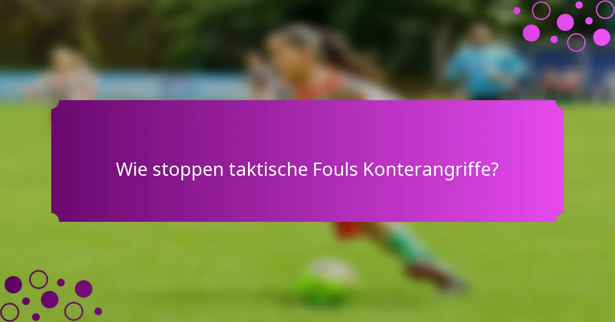 Wie stoppen taktische Fouls Konterangriffe?