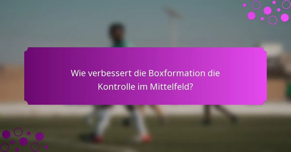 Wie verbessert die Boxformation die Kontrolle im Mittelfeld?