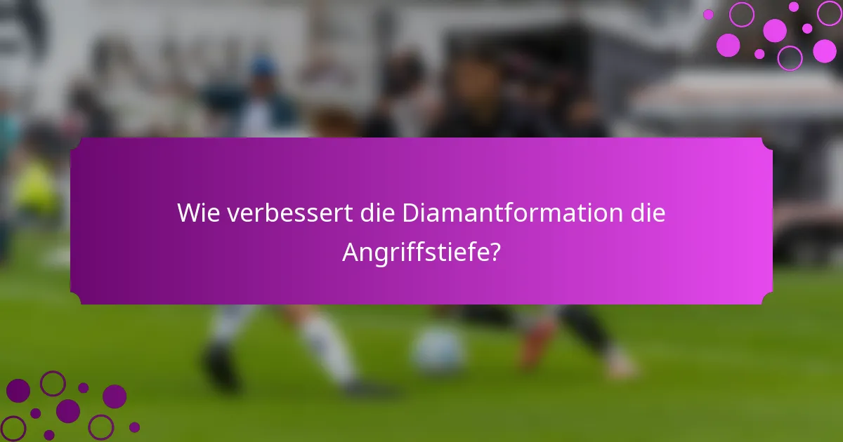 Wie verbessert die Diamantformation die Angriffstiefe?